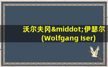 沃尔夫冈·伊瑟尔(Wolfgang Iser)的读者反应理论